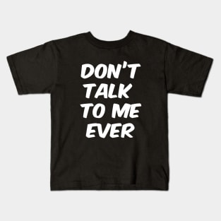 Don't Talk To Me Ever Kids T-Shirt